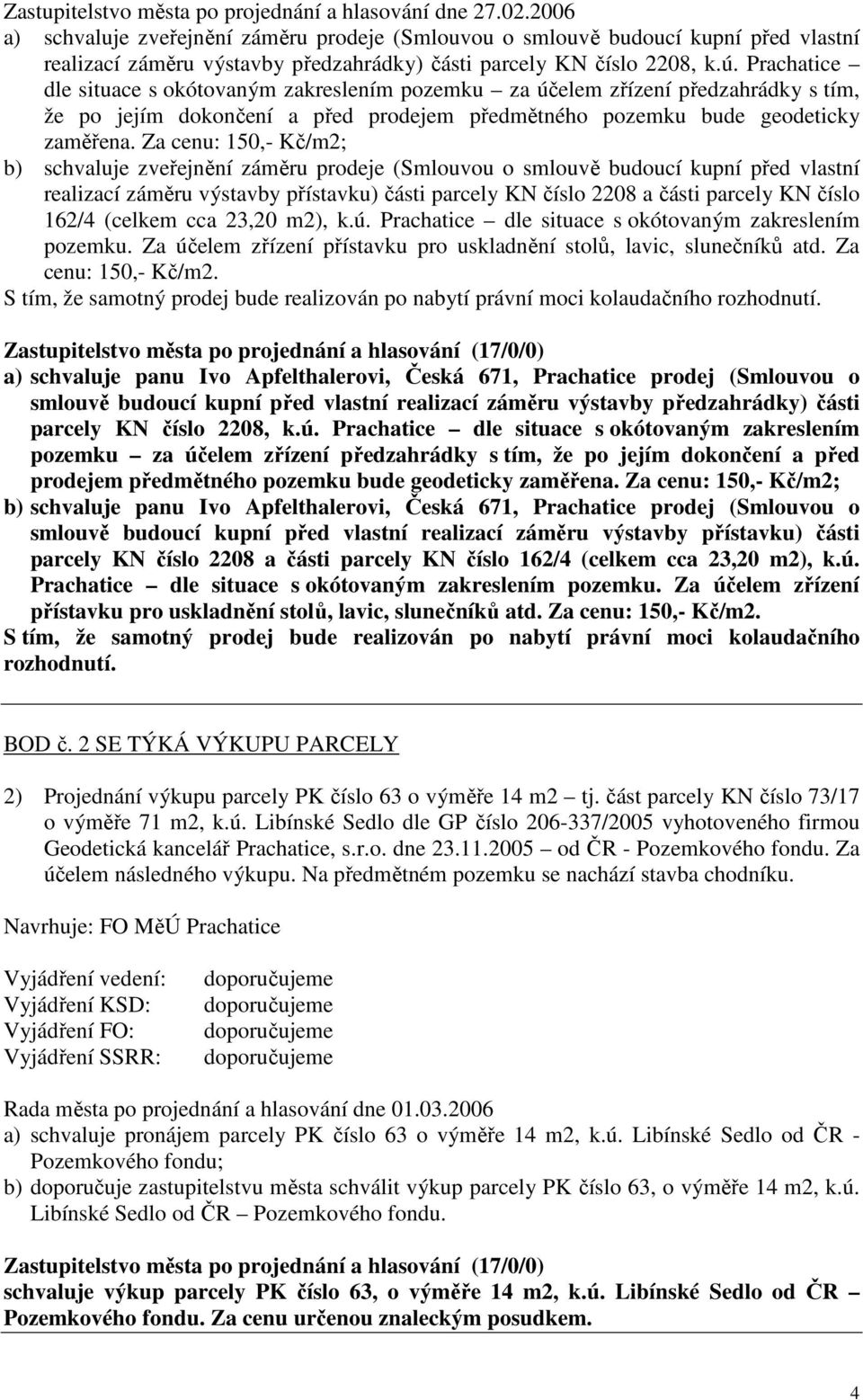 Prachatice dle situace s okótovaným zakreslením pozemku za účelem zřízení předzahrádky s tím, že po jejím dokončení a před prodejem předmětného pozemku bude geodeticky zaměřena.