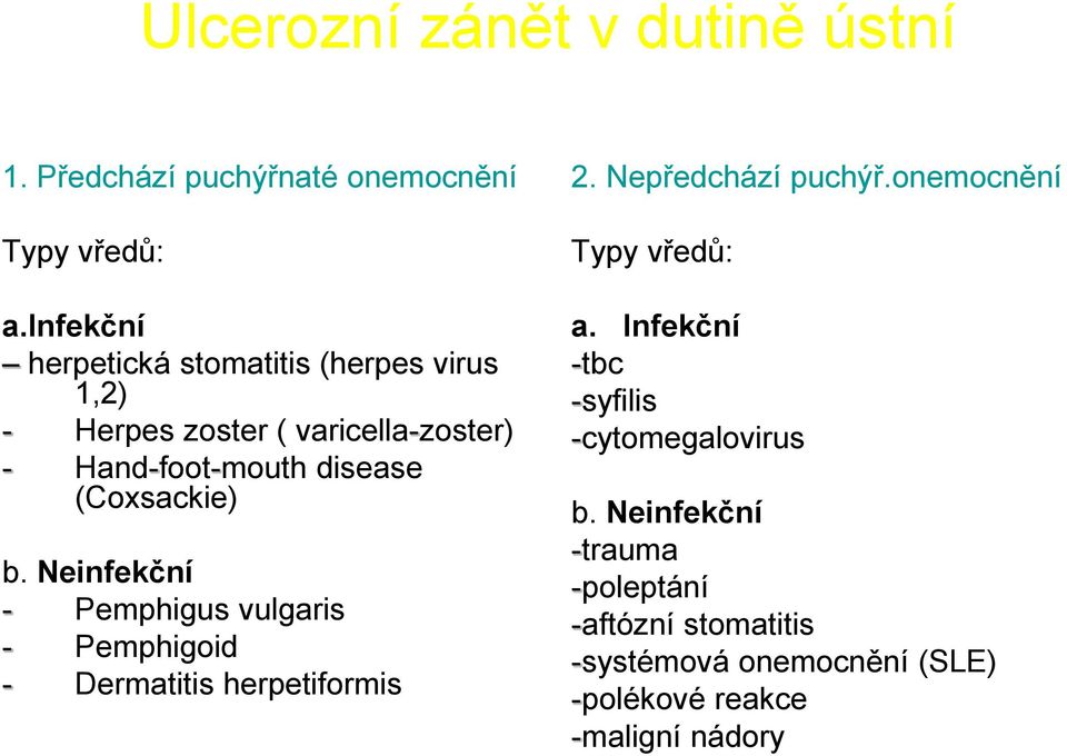 (Coxsackie) b. Neinfekční - Pemphigus vulgaris - Pemphigoid - Dermatitis herpetiformis 2. Nepředchází puchýř.