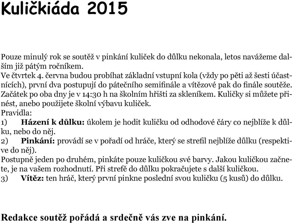 Začátek po oba dny je v 14:30 h na školním hřišti za skleníkem. Kuličky si můžete přinést, anebo použijete školní výbavu kuliček.