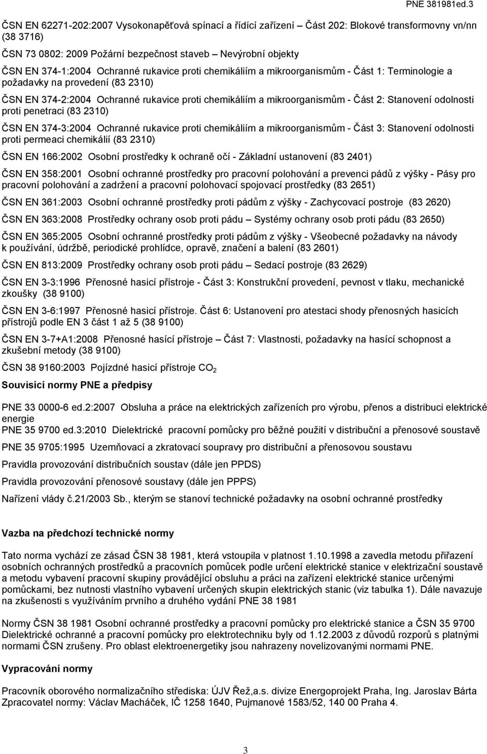 proti chemikáliím a mikroorganismům - Část 1: Terminologie a požadavky na provedení (83 2310) 374-2:2004 Ochranné rukavice proti chemikáliím a mikroorganismům - Část 2: Stanovení odolnosti proti