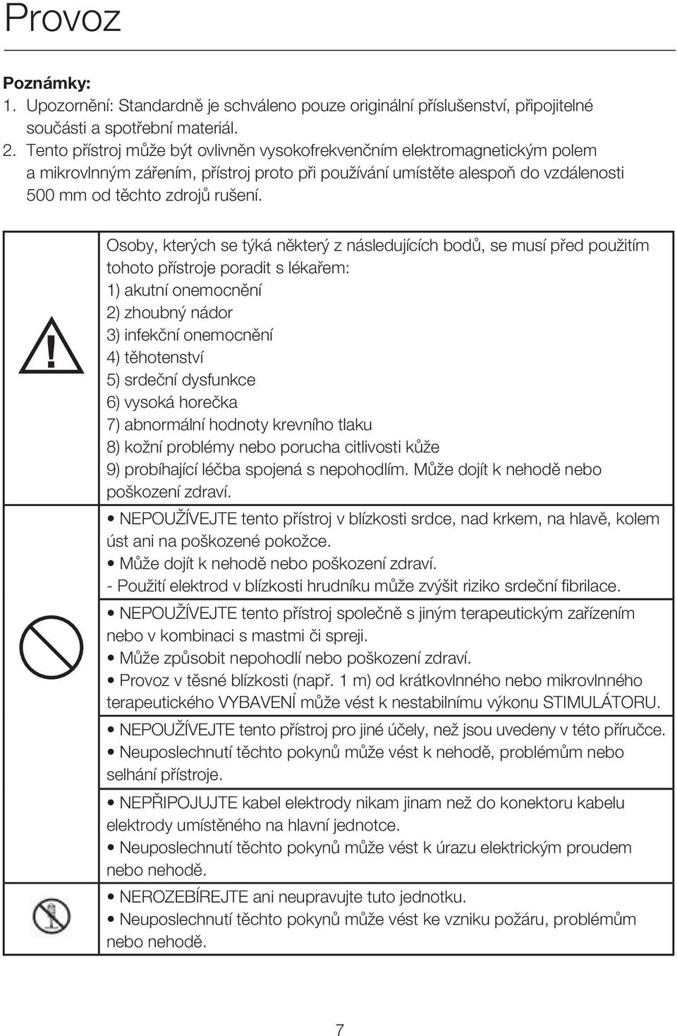 Osoby, kterých se týká některý z následujících bodů, se musí před použitím tohoto přístroje poradit s lékařem: 1) akutní onemocnění 2) zhoubný nádor 3) infekční onemocnění 4) těhotenství 5) srdeční