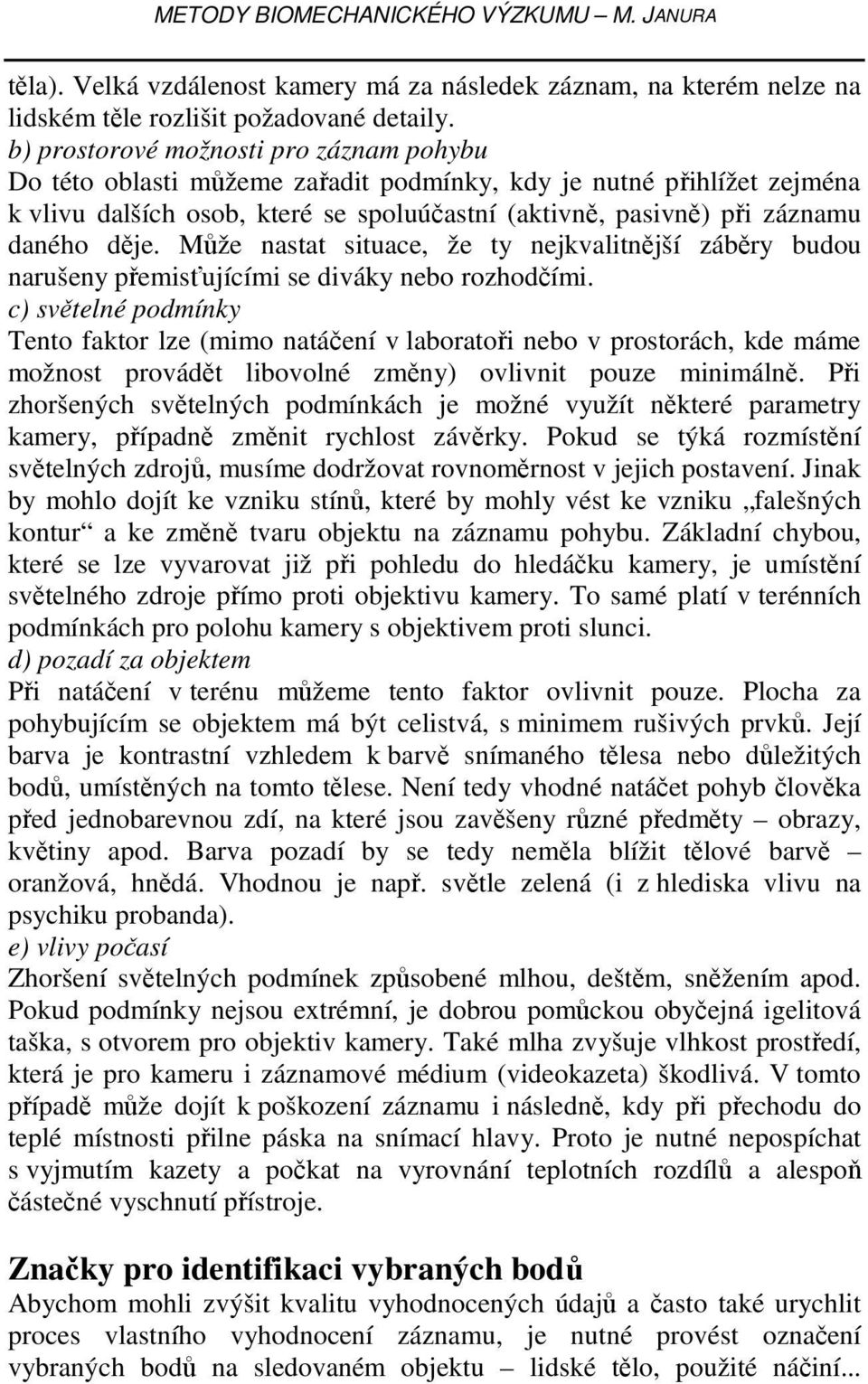 Může nastat situace, že ty nejkvalitnější záběry budou narušeny přemisťujícími se diváky nebo rozhodčími.