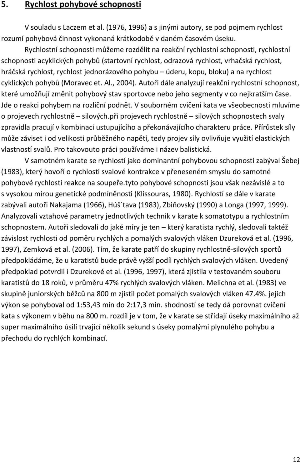 jednorázového pohybu úderu, kopu, bloku) a na rychlost cyklických pohybů (Moravec et. Al., 2004).