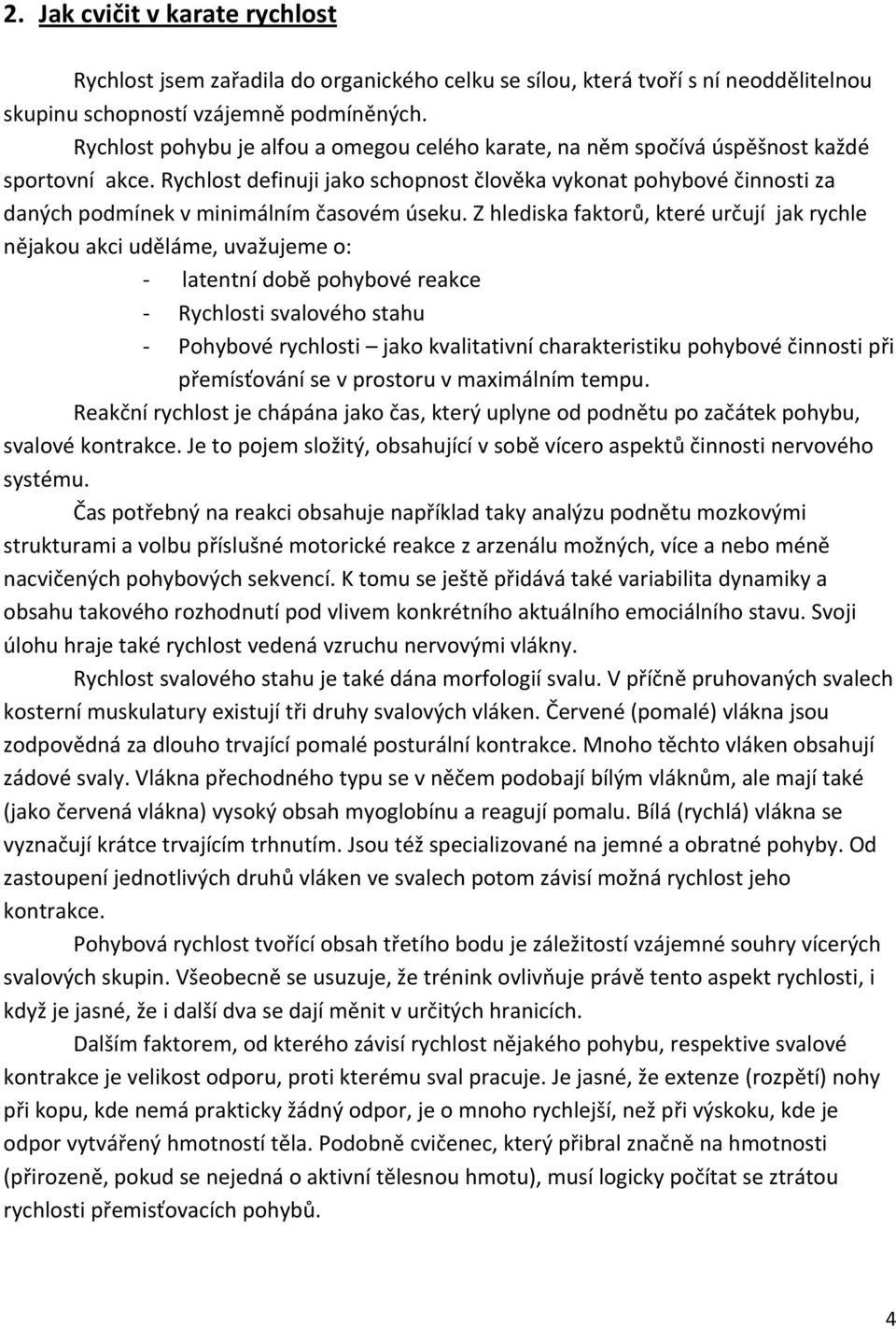 Rychlost definuji jako schopnost člověka vykonat pohybové činnosti za daných podmínek v minimálním časovém úseku.