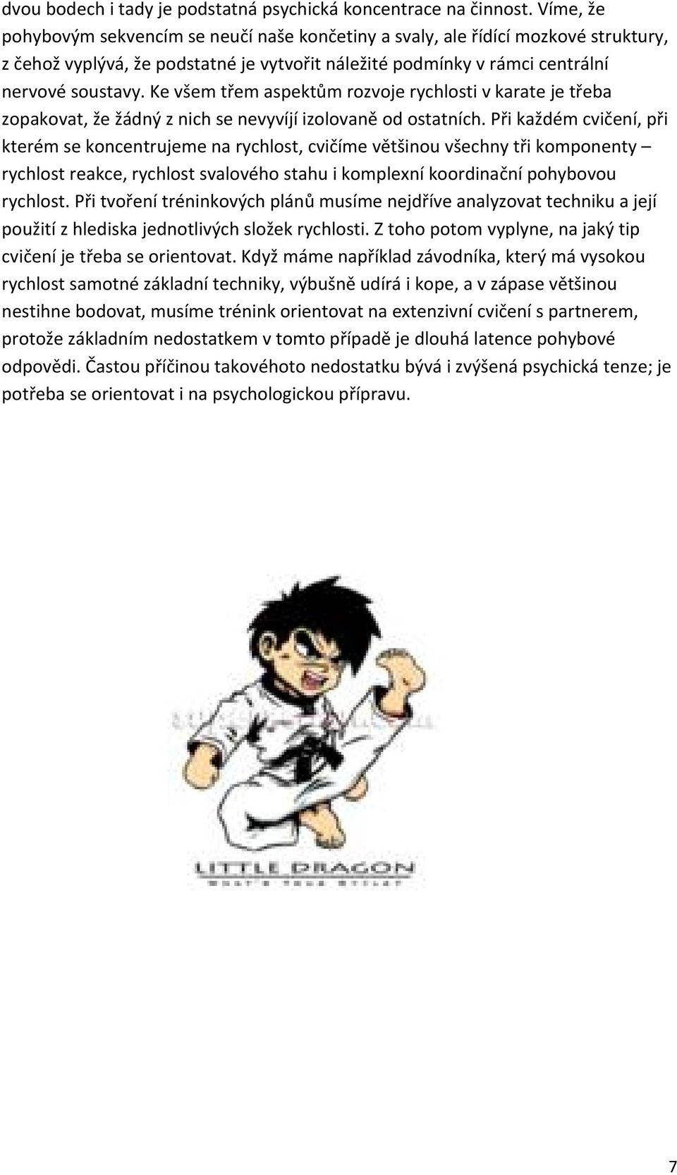 Ke všem třem aspektům rozvoje rychlosti v karate je třeba zopakovat, že žádný z nich se nevyvíjí izolovaně od ostatních.