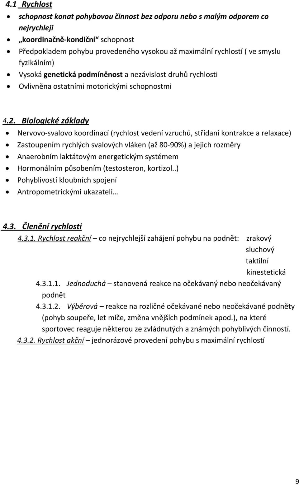 Biologické základy Nervovo svalovo koordinací (rychlost vedení vzruchů, střídaní kontrakce a relaxace) Zastoupením rychlých svalových vláken (až 80 90%) a jejich rozměry Anaerobním laktátovým