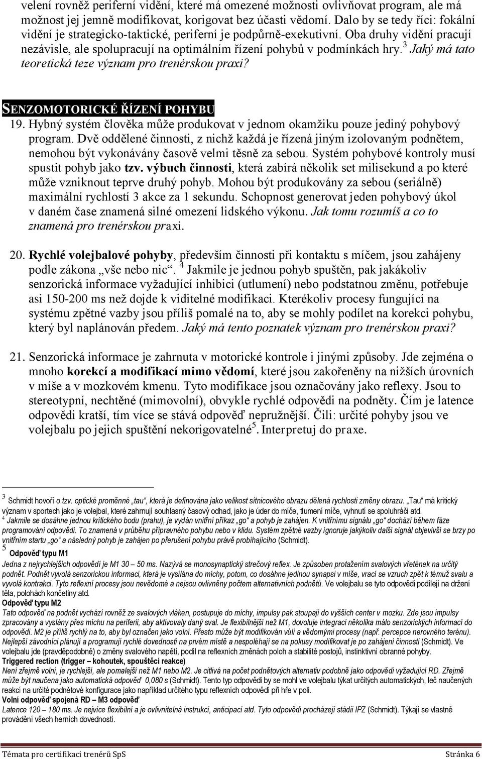 3 Jaký má tato teoretická teze význam pro trenérskou praxi? SENZOMOTORICKÉ ŘÍZENÍ POHYBU 19. Hybný systém člověka může produkovat v jednom okamžiku pouze jediný pohybový program.