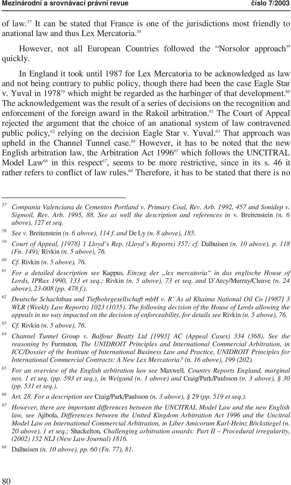 In England it took until 1987 for Lex Mercatoria to be acknowledged as law and not being contrary to public policy, though there had been the case Eagle Star v.