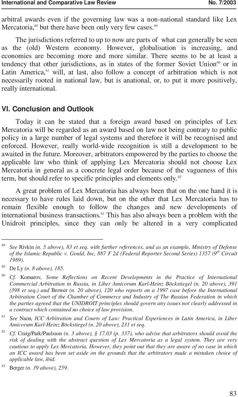 There seems to be at least a tendency that other jurisdictions, as in states of the former Soviet Union 90 or in Latin America, 91 will, at last, also follow a concept of arbitration which is not