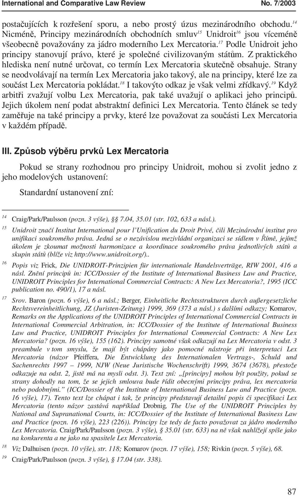 17 Podle Unidroit jeho principy stanovují právo, které je společné civilizovaným státům. Z praktického hlediska není nutné určovat, co termín Lex Mercatoria skutečně obsahuje.