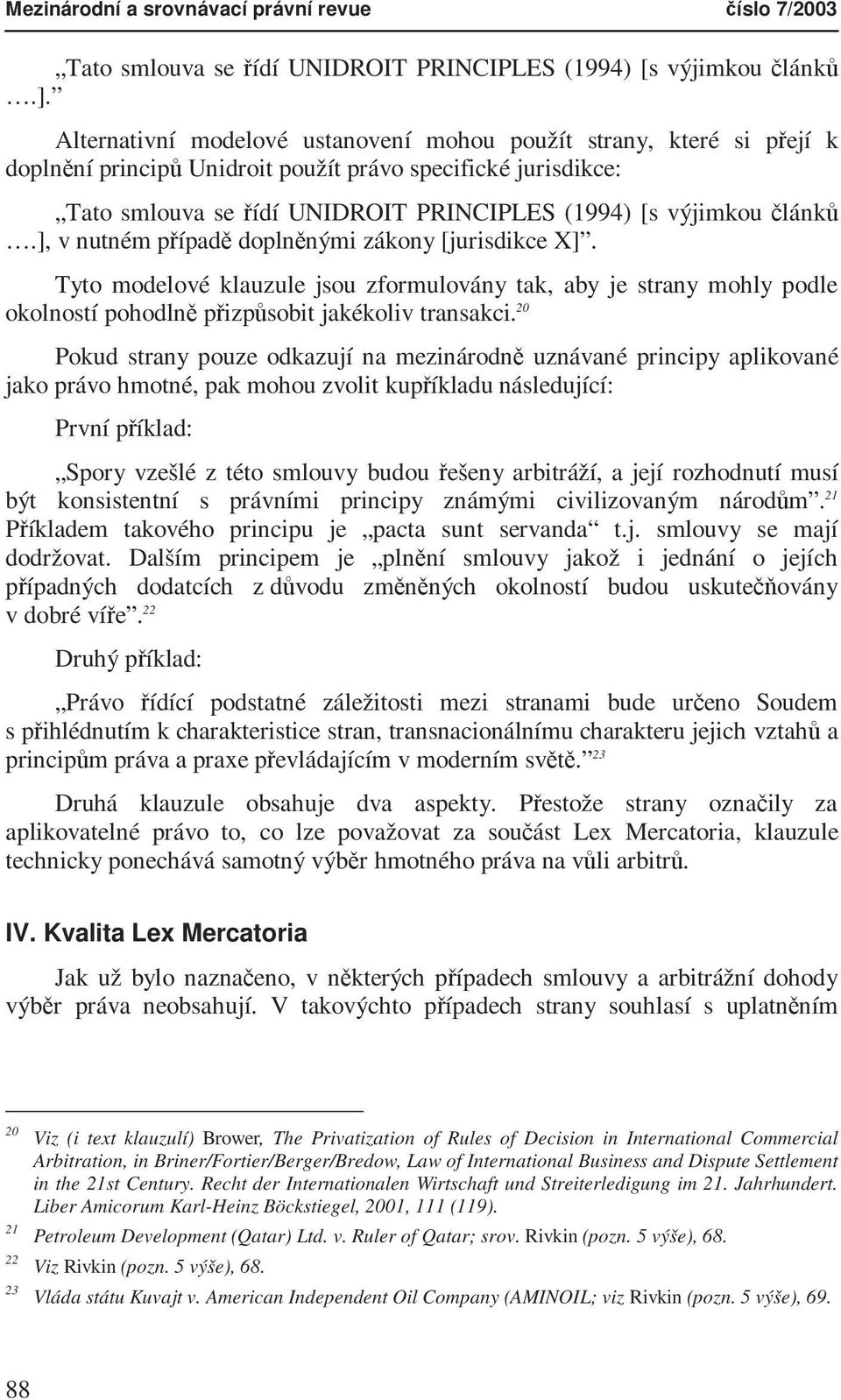 článků.], v nutném případě doplněnými zákony [jurisdikce X]. Tyto modelové klauzule jsou zformulovány tak, aby je strany mohly podle okolností pohodlně přizpůsobit jakékoliv transakci.