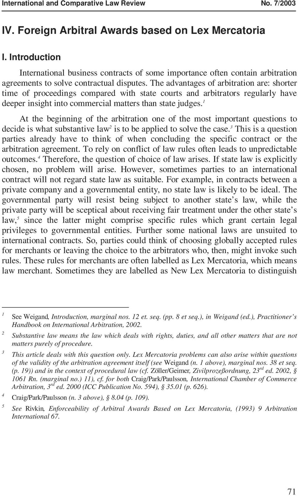 The advantages of arbitration are: shorter time of proceedings compared with state courts and arbitrators regularly have deeper insight into commercial matters than state judges.