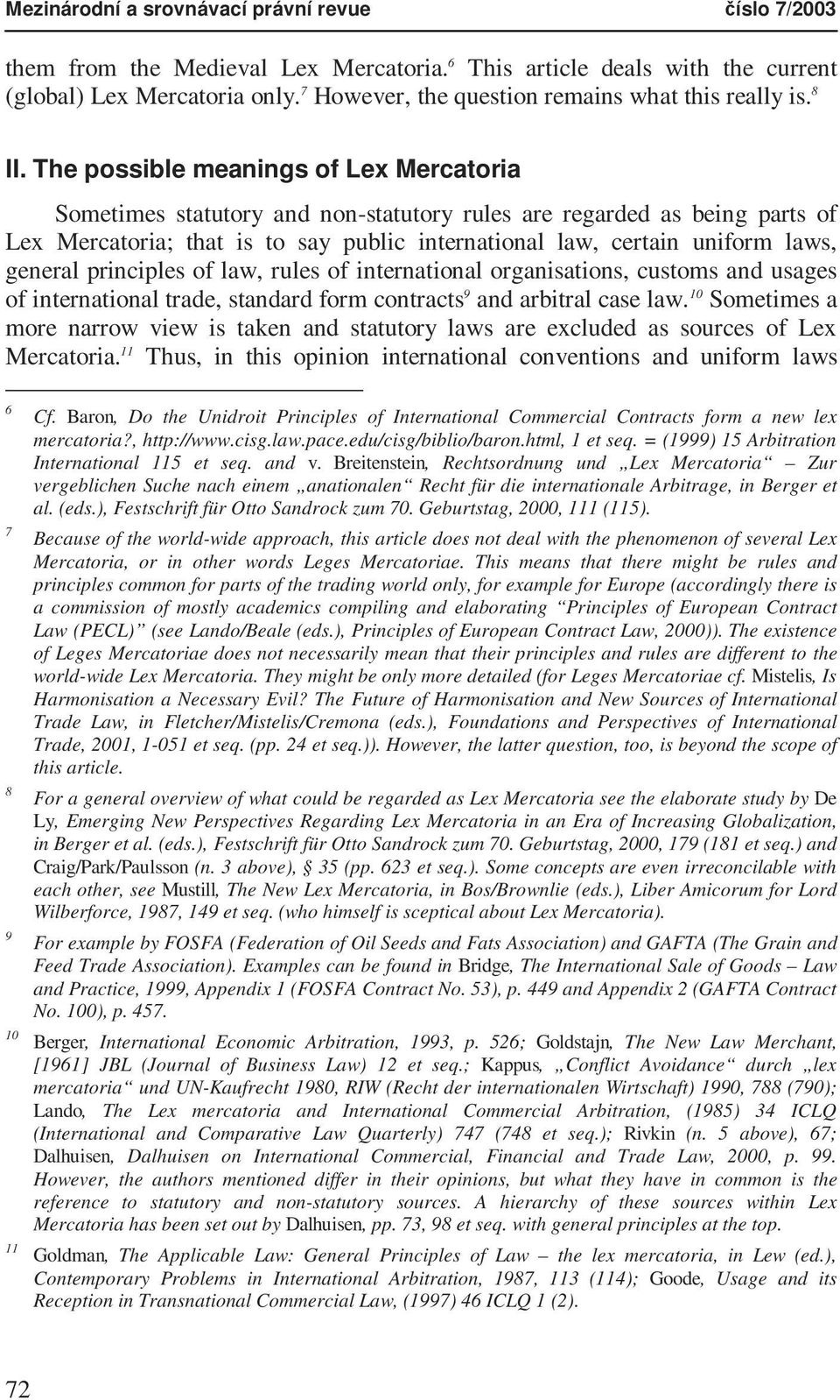 The possible meanings of Lex Mercatoria Sometimes statutory and non-statutory rules are regarded as being parts of Lex Mercatoria; that is to say public international law, certain uniform laws,