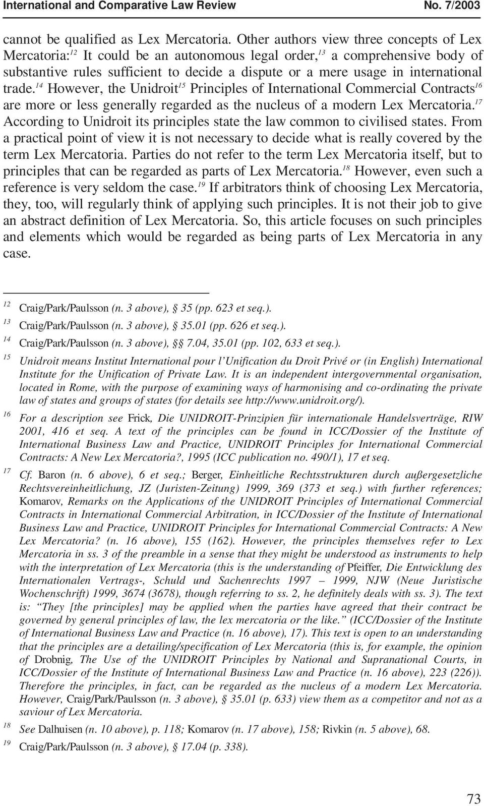 international trade. 14 However, the Unidroit 15 Principles of International Commercial Contracts 16 are more or less generally regarded as the nucleus of a modern Lex Mercatoria.