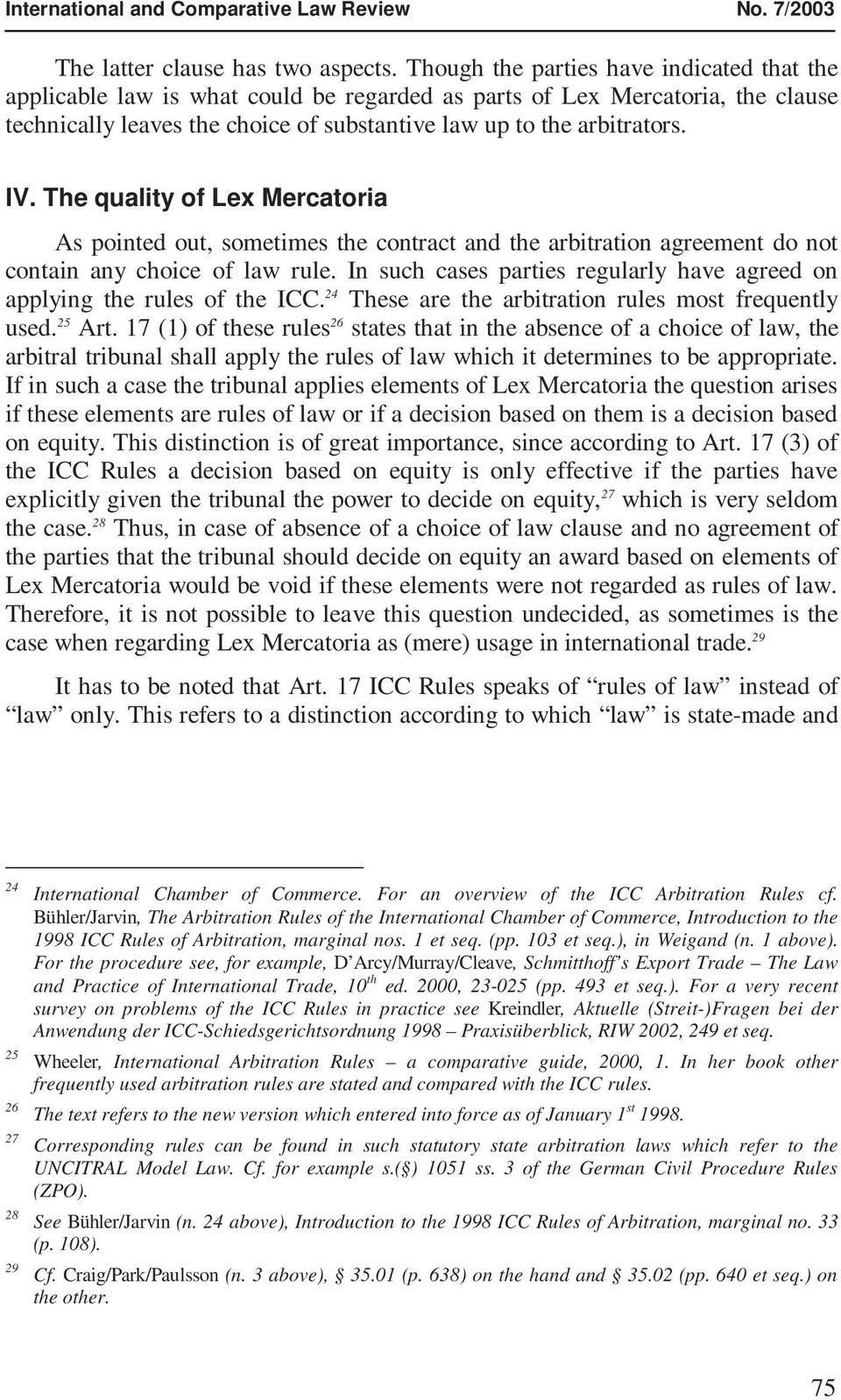 The quality of Lex Mercatoria As pointed out, sometimes the contract and the arbitration agreement do not contain any choice of law rule.