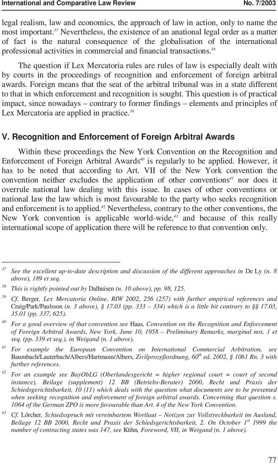 transactions. 38 The question if Lex Mercatoria rules are rules of law is especially dealt with by courts in the proceedings of recognition and enforcement of foreign arbitral awards.