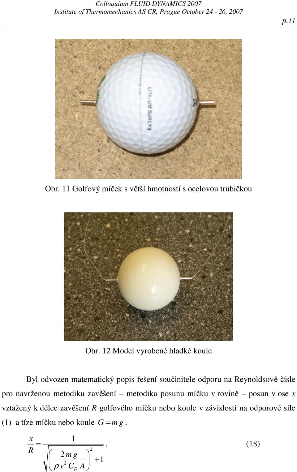Model vyrobené hladké koule Byl odvozen matematický popis řešení součinitele odporu na Reynoldsově čísle pro