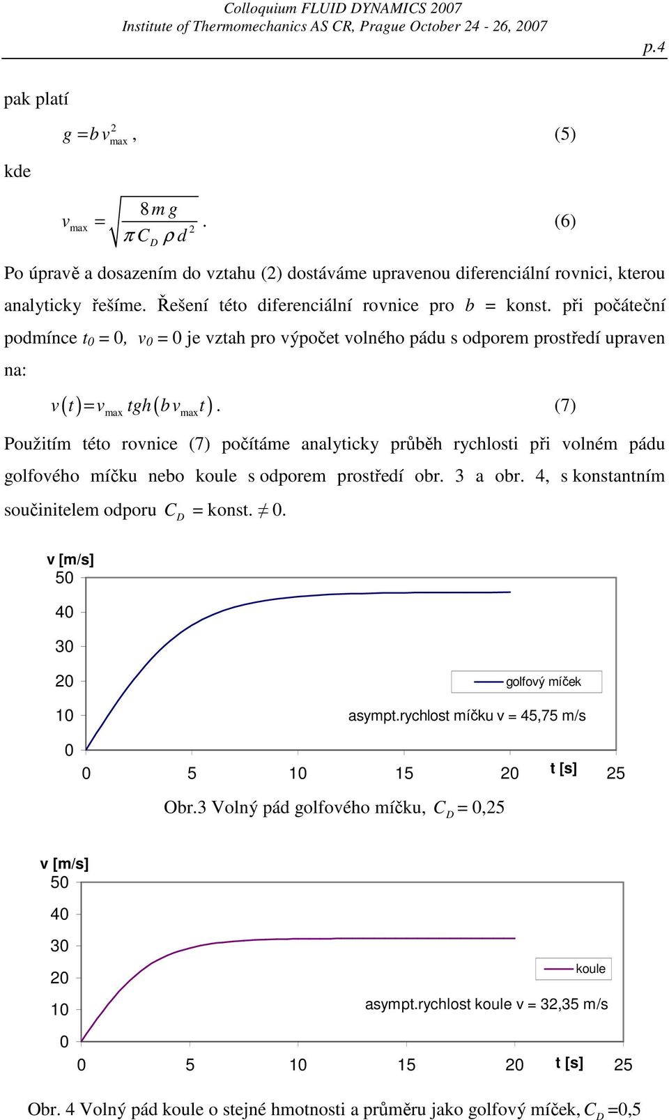 při počáteční podmínce t =, v = je vztah pro výpočet volného pádu s odporem prostředí upraven na: ( ) ( ) v t = v tgh bv t.