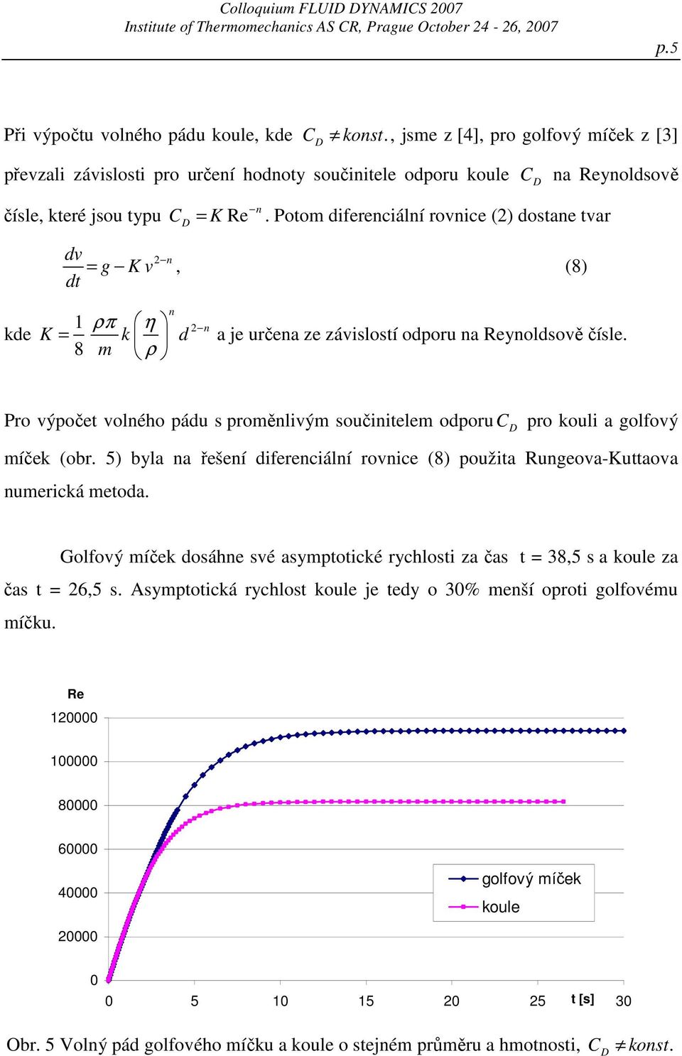 Potom diferenciální rovnice () dostane tvar dv dt n = g K v, (8) kde ρπ η K = k d 8 m ρ n n a je určena ze závislostí odporu na Reynoldsově čísle.