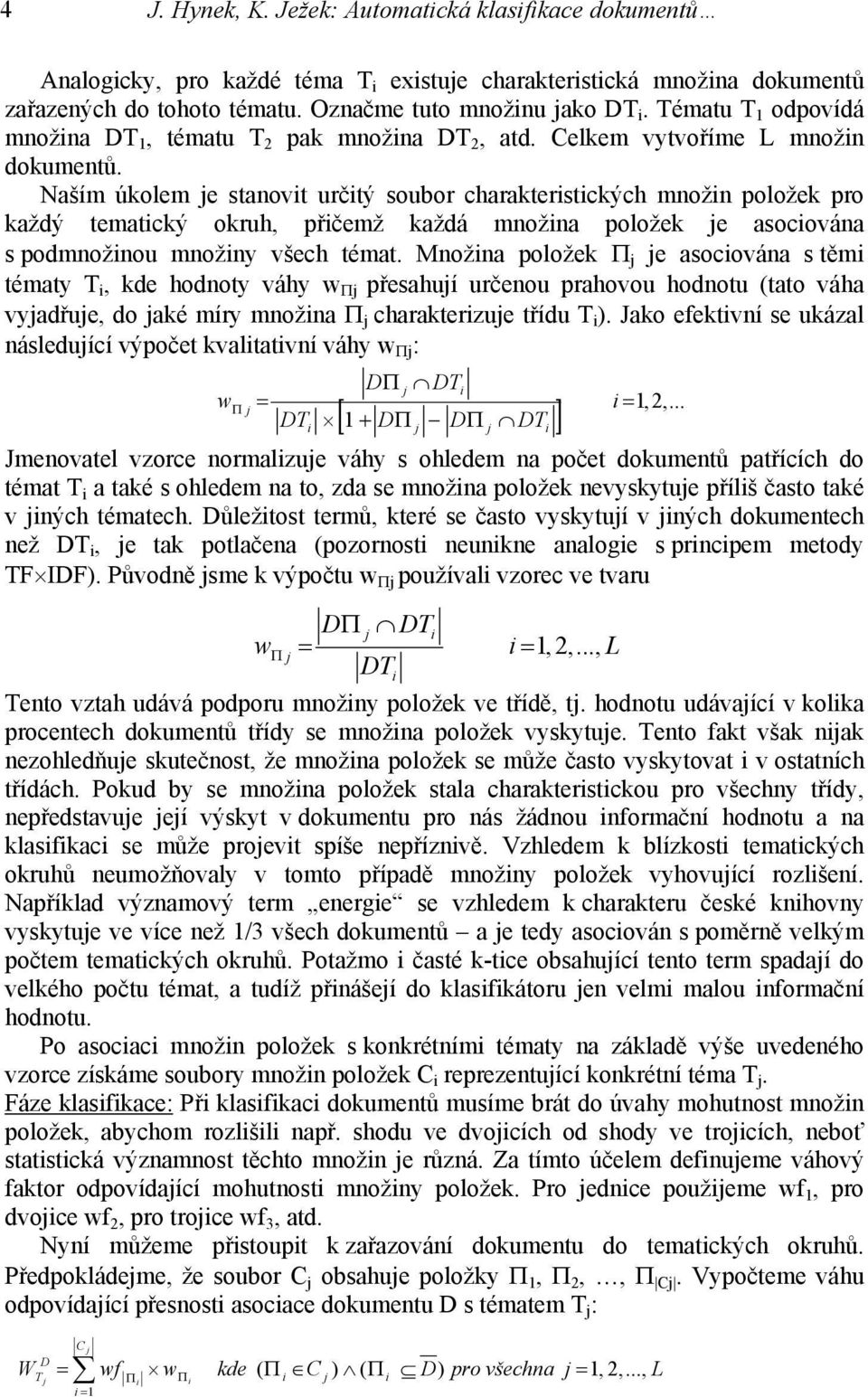 Naším úkolem e stanovt určtý soubor charakterstckých množn položek pro každý tematcký okruh, přčemž každá množna položek e asocována s podmnožnou množny všech témat.