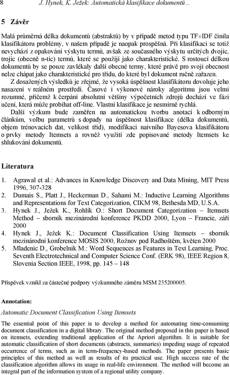 S rostoucí délkou dokumentů by se pouze zavlékaly další obecné termy, které právě pro svo obecnost nelze chápat ako charakterstcké pro třídu, do které byl dokument ručně zařazen.