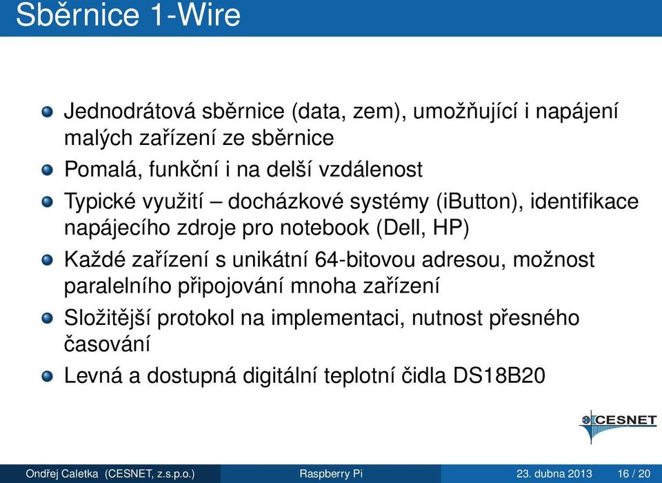 unikátní 64-bitovou adresou, možnost paralelního připojování mnoha zařízení Složitější protokol na implementaci, nutnost