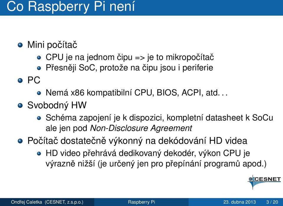 .. Svobodný HW Schéma zapojení je k dispozici, kompletní datasheet k SoCu ale jen pod Non-Disclosure Agreement Počítač