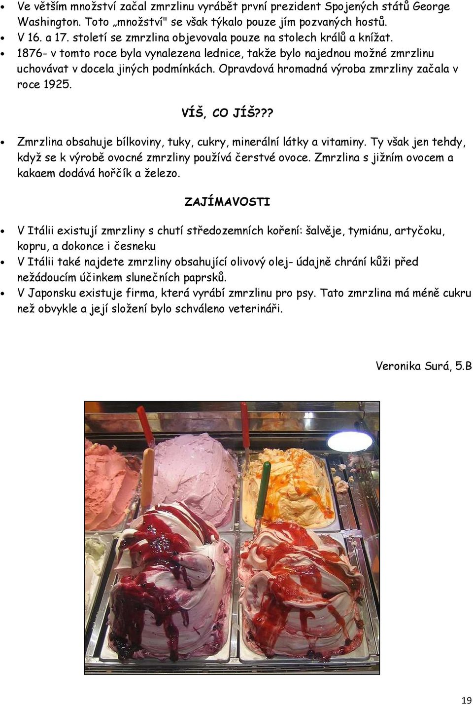 Opravdová hromadná výroba zmrzliny začala v roce 1925. VÍŠ, CO JÍŠ??? Zmrzlina obsahuje bílkoviny, tuky, cukry, minerální látky a vitaminy.