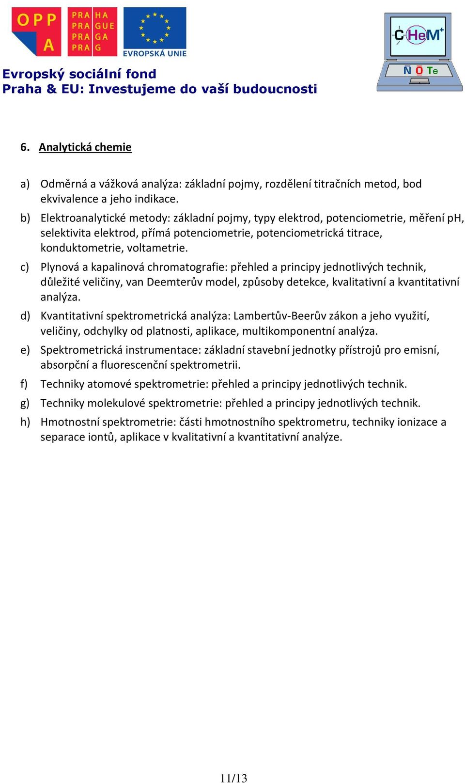 c) Plynová a kapalinová chromatografie: přehled a principy jednotlivých technik, důležité veličiny, van Deemterův model, způsoby detekce, kvalitativní a kvantitativní analýza.