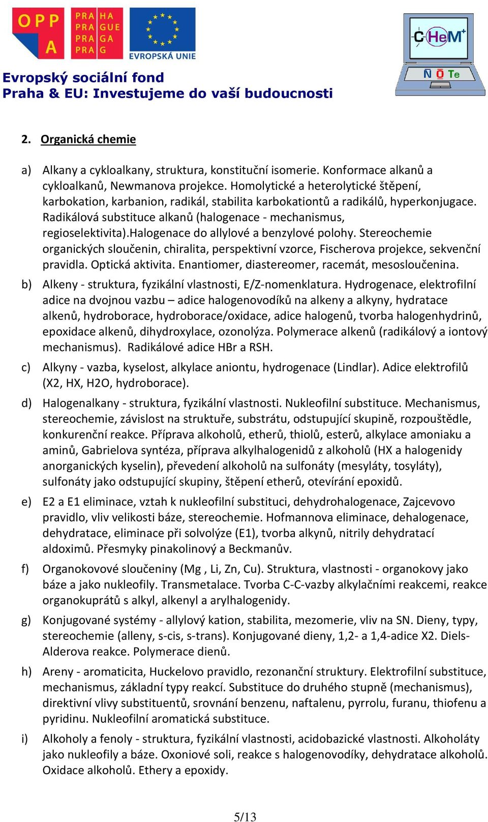 halogenace do allylové a benzylové polohy. Stereochemie organických sloučenin, chiralita, perspektivní vzorce, Fischerova projekce, sekvenční pravidla. Optická aktivita.