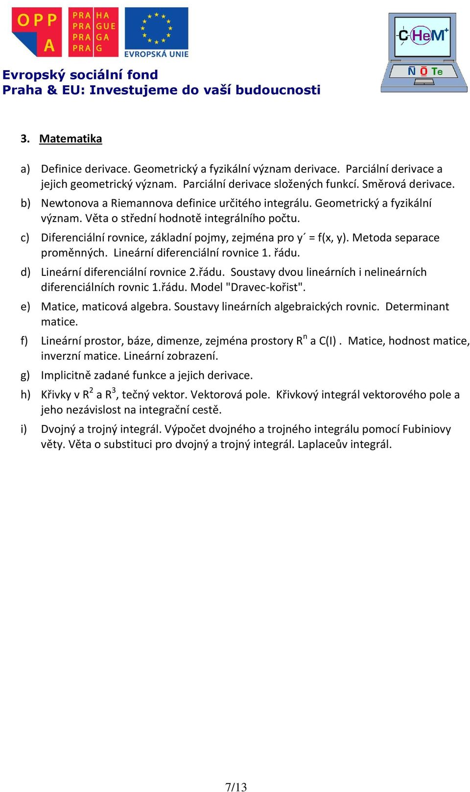 Metoda separace proměnných. Lineární diferenciální rovnice 1. řádu. d) Lineární diferenciální rovnice 2.řádu. Soustavy dvou lineárních i nelineárních diferenciálních rovnic 1.řádu. Model "Dravec-kořist".