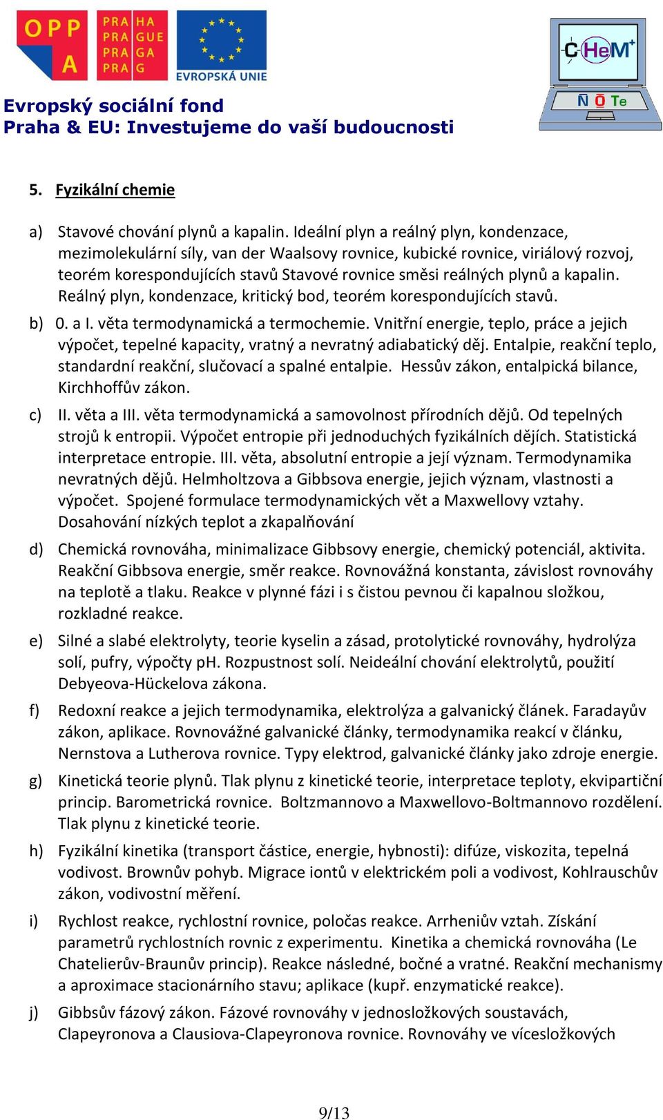 Reálný plyn, kondenzace, kritický bod, teorém korespondujících stavů. b) 0. a I. věta termodynamická a termochemie.