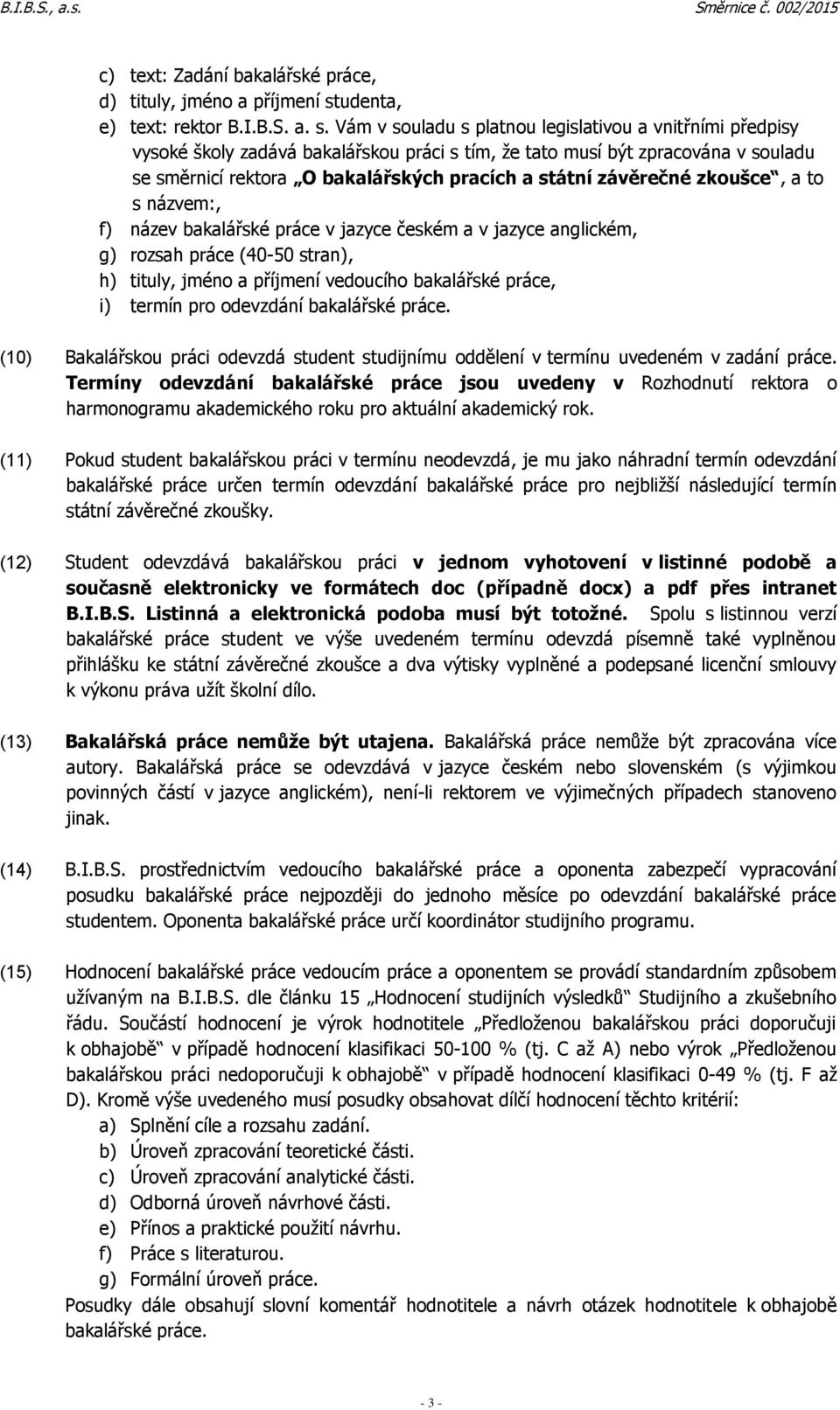 Vám v souladu s platnou legislativou a vnitřními předpisy vysoké školy zadává bakalářskou práci s tím, že tato musí být zpracována v souladu se směrnicí rektora O bakalářských pracích a státní