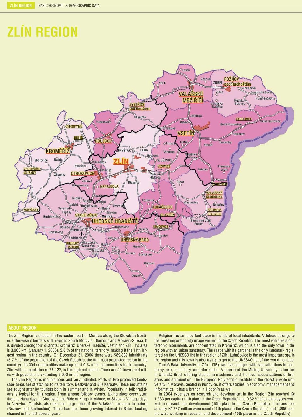 Its area is 3,963 km 2 (January 1, 2006), 5.0 % of the national territory, making it the 11th largest region in the country. On December 31, 2006 there were 59,39 inhabitants (5.