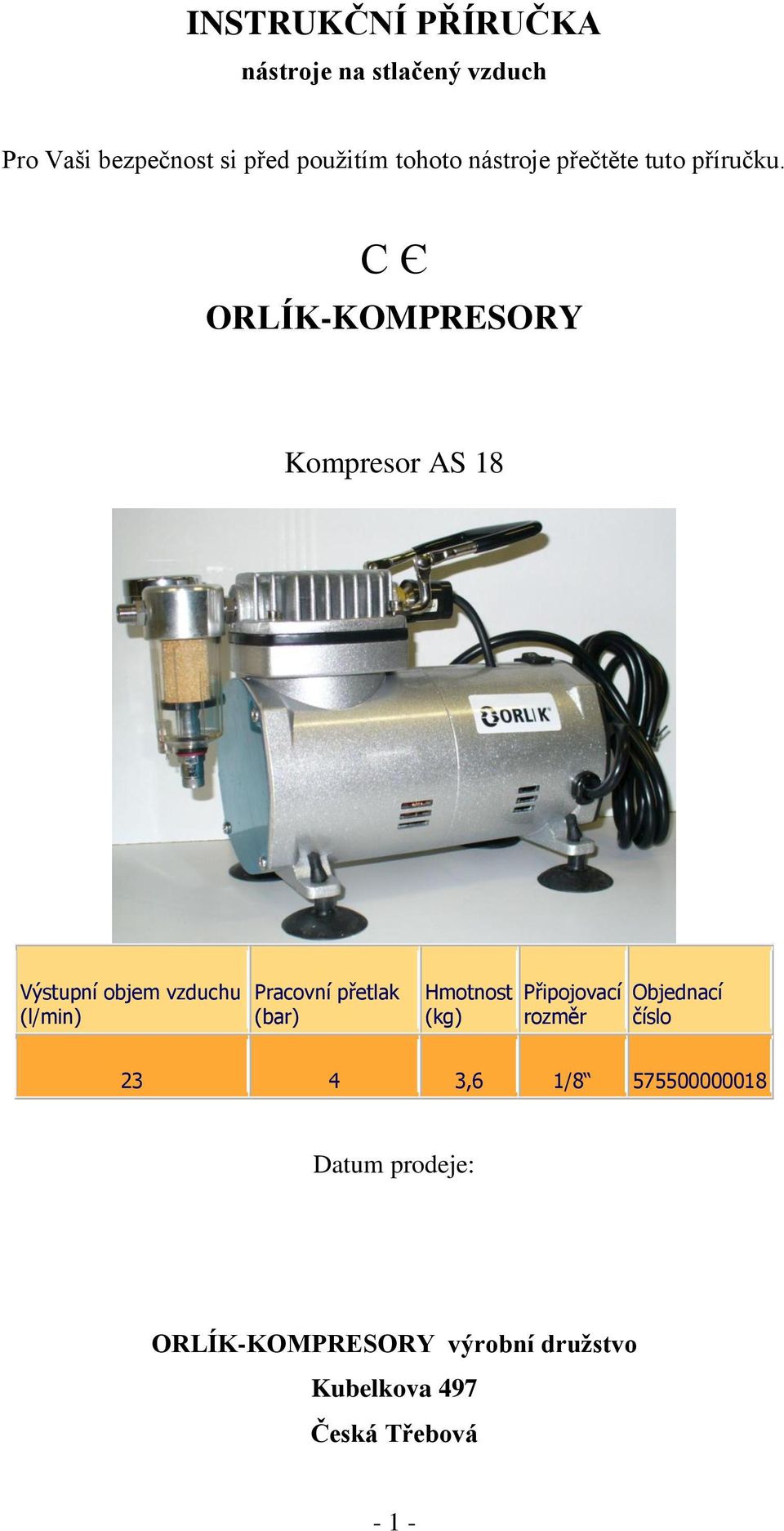 С Є ORLÍK-KOMPRESORY Kompresor AS 18 Výstupní objem vzduchu (l/min) Pracovní přetlak (bar)