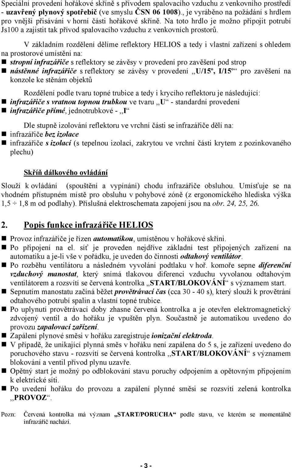 V základním rozdělení dělíme reflektory HELIOS a tedy i vlastní zařízení s ohledem na prostorové umístění na: stropní infrazářiče s reflektory se závěsy v provedení pro zavěšení pod strop nástěnné