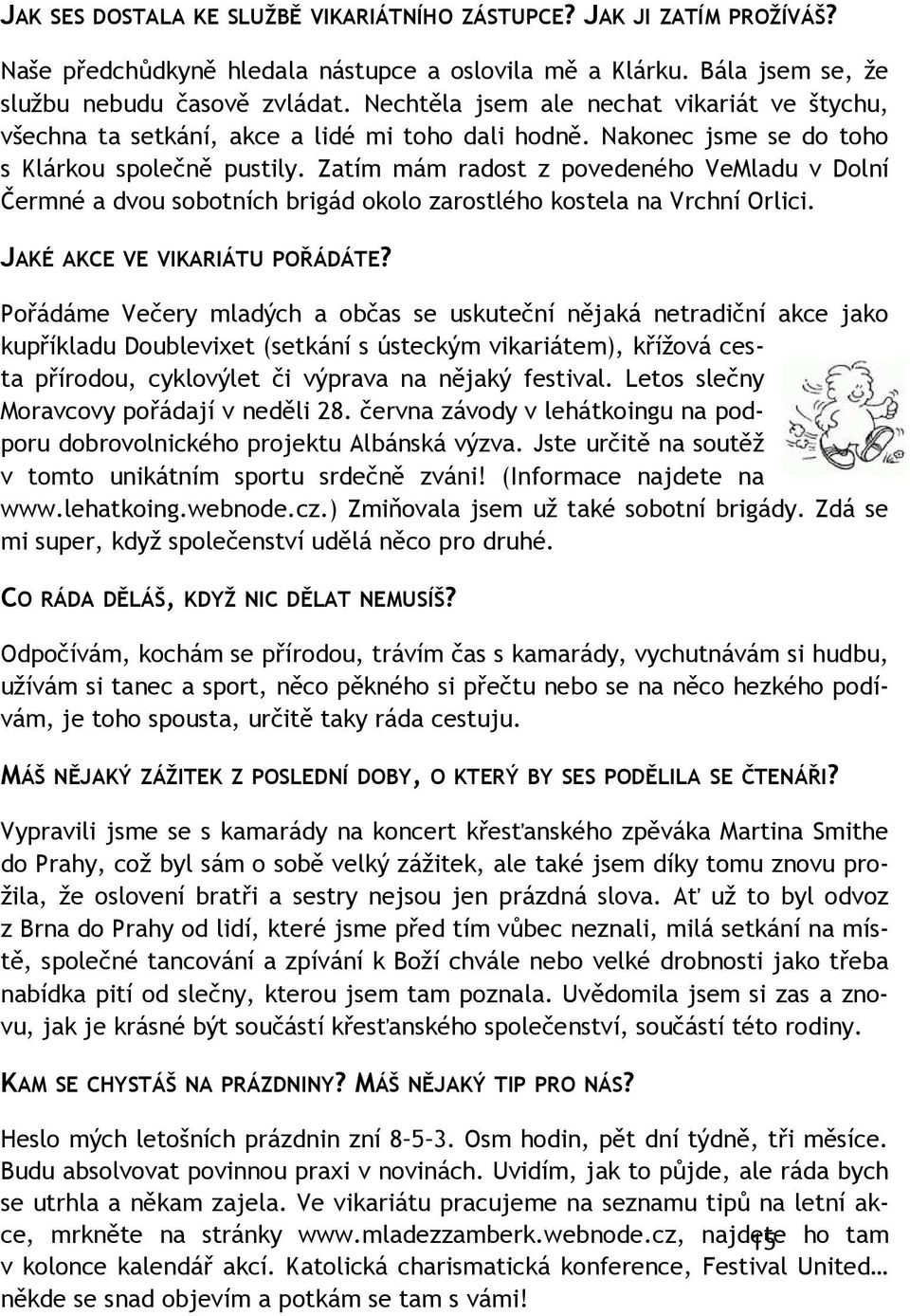 Zatím mám radost z povedeného VeMladu v Dolní Čermné a dvou sobotních brigád okolo zarostlého kostela na Vrchní Orlici. JAKÉ AKCE VE VIKARIÁTU POŘÁDÁTE?