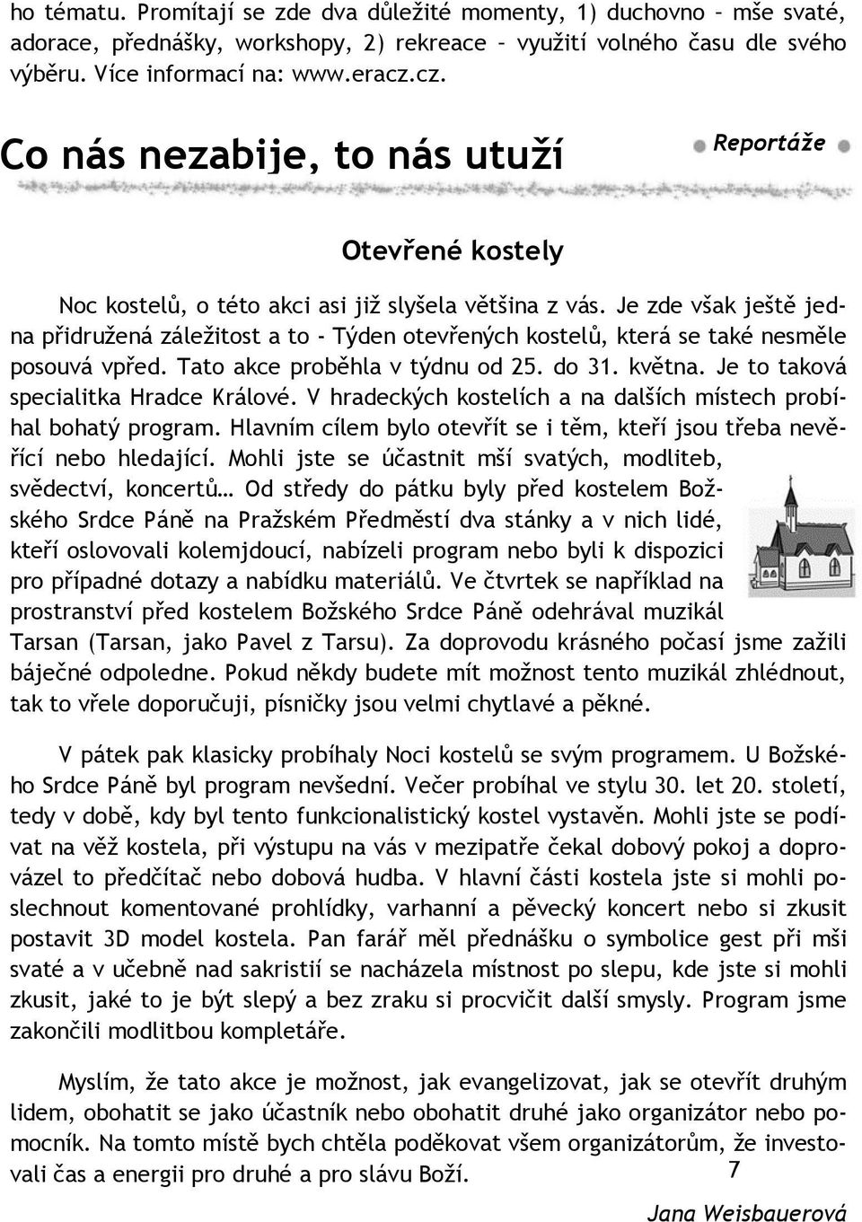 Je zde však ještě jedna přidružená záležitost a to - Týden otevřených kostelů, která se také nesměle posouvá vpřed. Tato akce proběhla v týdnu od 25. do 31. května.