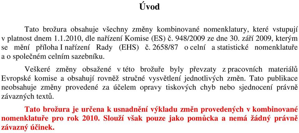 Veškeré změny obsažené v této brožuře byly převzaty z pracovních materiálů Evropské komise a obsahují rovněž stručné vysvětlení jednotlivých změn.