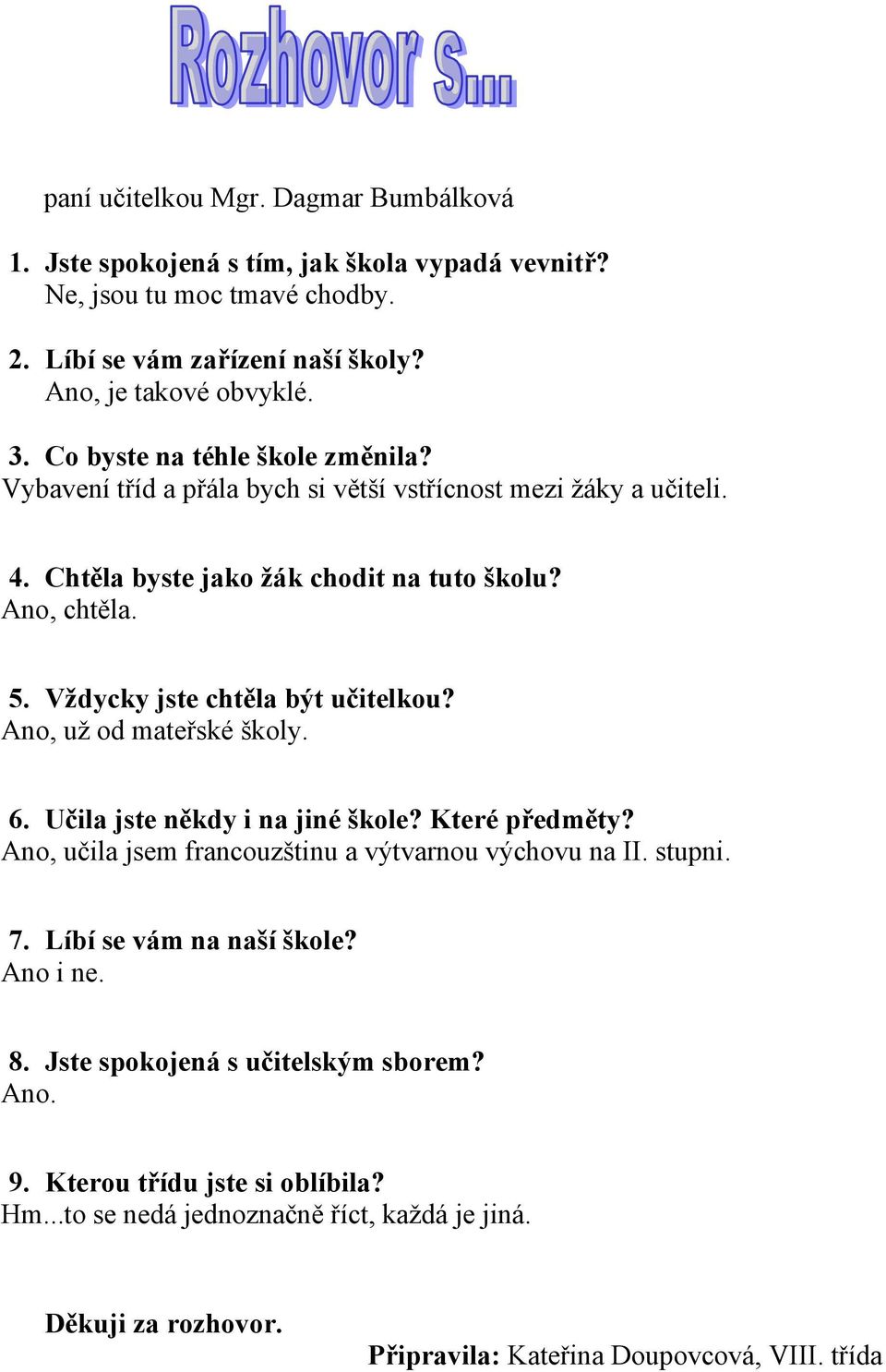 Vždycky jste chtěla být učitelkou? Ano, už od mateřské školy. 6. Učila jste někdy i na jiné škole? Které předměty? Ano, učila jsem francouzštinu a výtvarnou výchovu na II. stupni. 7.