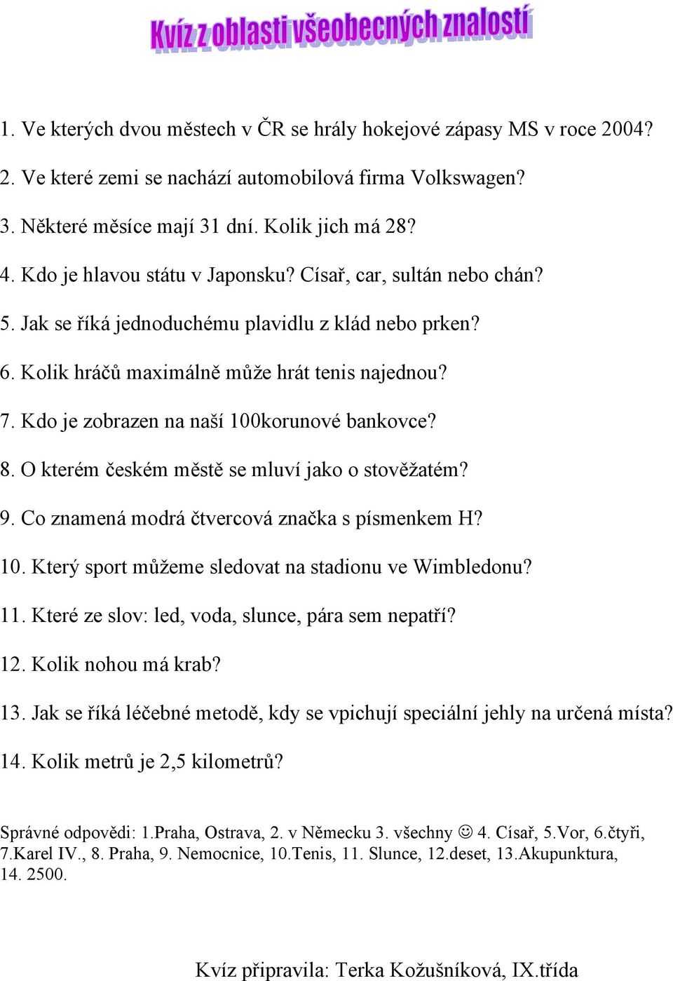 Kdo je zobrazen na naší 100korunové bankovce? 8. O kterém českém městě se mluví jako o stověžatém? 9. Co znamená modrá čtvercová značka s písmenkem H? 10. Který sport můžeme sledovat na stadionu ve Wimbledonu?