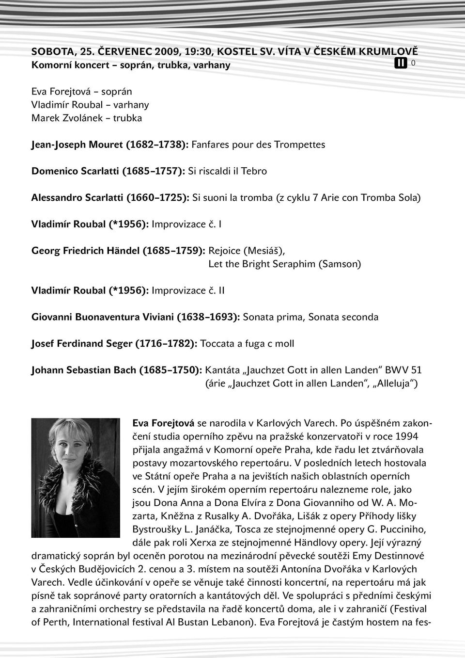 Domenico Scarlatti (1685 1757): Si riscaldi il Tebro Alessandro Scarlatti (1660 1725): Si suoni la tromba (z cyklu 7 Arie con Tromba Sola) Vladimír Roubal (*1956): Improvizace č.