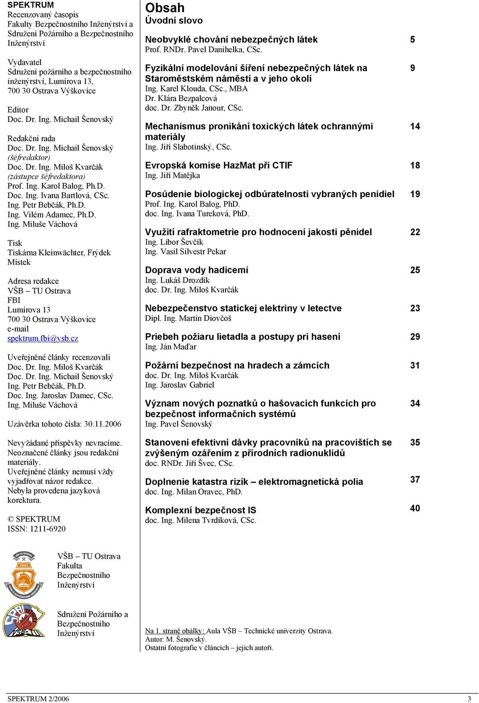 Ing. Petr Bebčák, Ph.D. Ing. Vilém Adamec, Ph.D. Ing. Miluše Váchová Tisk Tiskárna Kleinwächter, Frýdek Místek Adresa redakce VŠB TU Ostrava FBI Lumírova 13 700 30 Ostrava Výškovice e-mail spektrum.