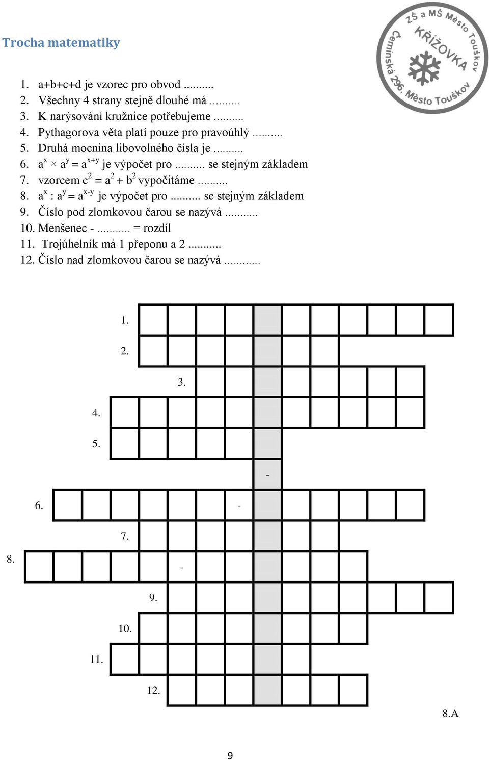 a x : a y = a x-y je výpočet pro... se stejným základem 9. Číslo pod zlomkovou čarou se nazývá... 10. Menšenec -... = rozdíl 11.