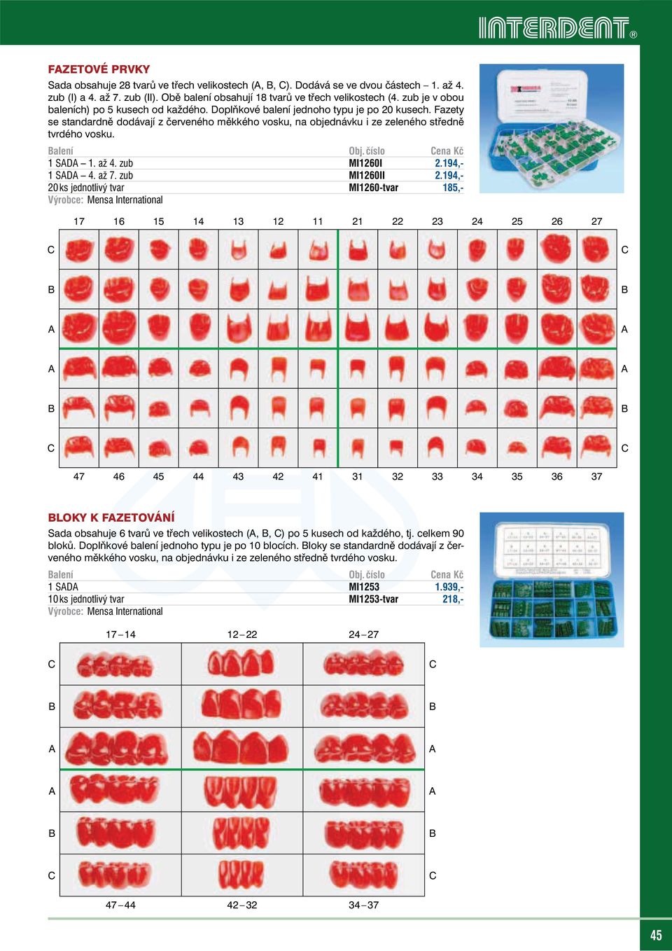 Fazety se standardně dodávají z červeného měkkého vosku, na objednávku i ze zeleného středně tvrdého vosku. 1 SD 1. až 4. zub MI1260I 2.194,- 1 SD 4. až 7. zub MI1260II 2.