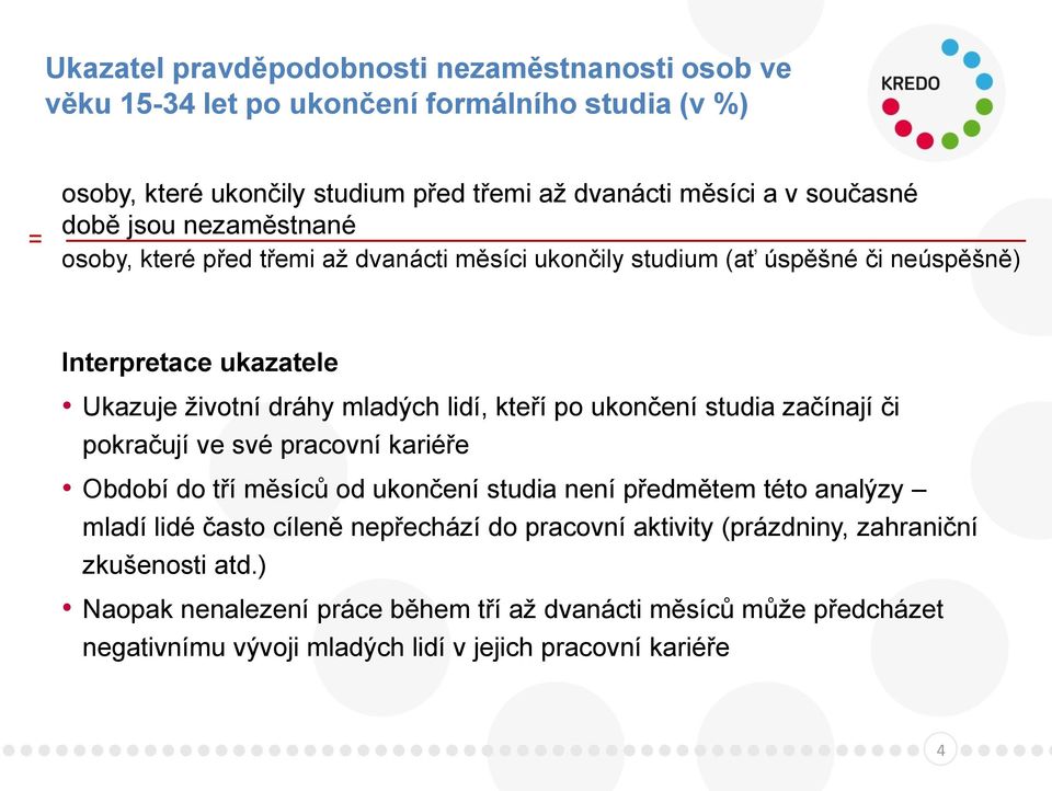 ukončení studia začínají či pokračují ve své pracovní kariéře Období do tří měsíců od ukončení studia není předmětem této analýzy mladí lidé často cíleně nepřechází do pracovní