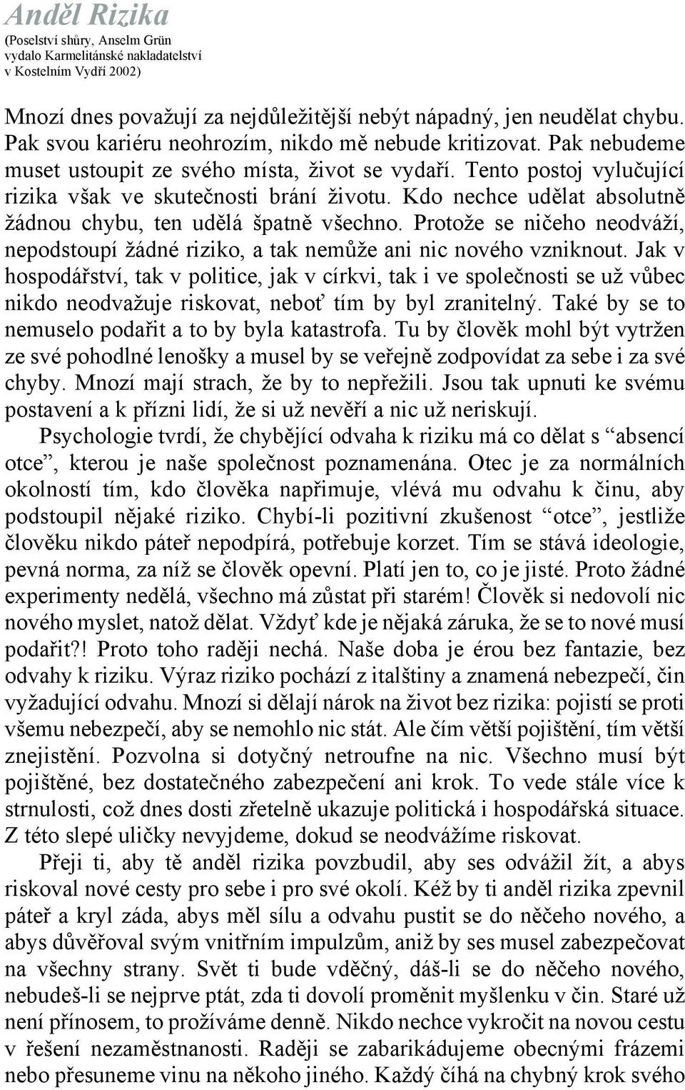 Kdo nechce udělat absolutně žádnou chybu, ten udělá špatně všechno. Protože se ničeho neodváží, nepodstoupí žádné riziko, a tak nemůže ani nic nového vzniknout.