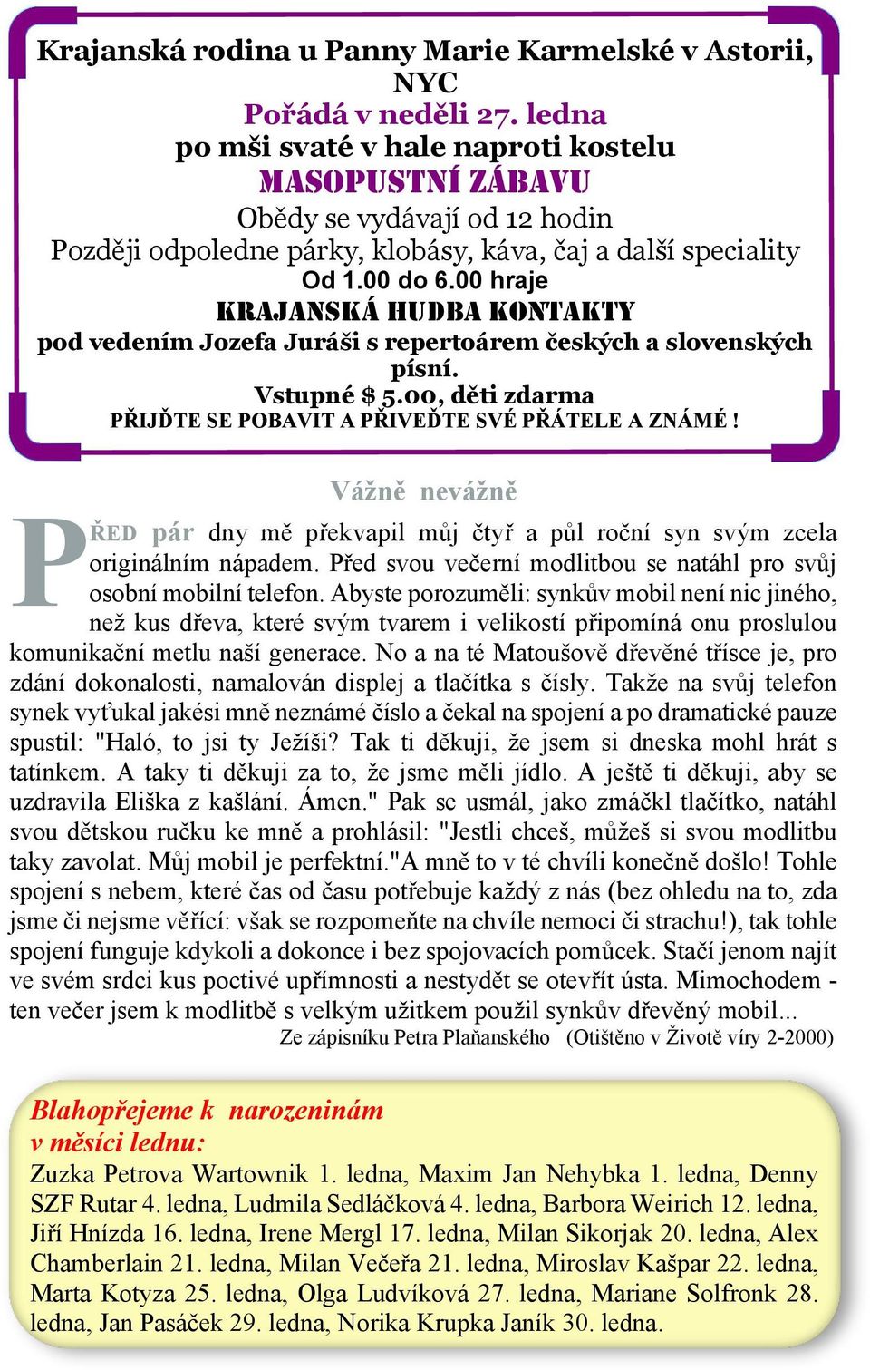 00 hraje KRAJANSKÁ HUDBA KONTAKTY pod vedením Jozefa Juráši s repertoárem českých a slovenských písní. Vstupné $ 5.00, děti zdarma PŘIJĎTE SE POBAVIT A PŘIVEĎTE SVÉ PŘÁTELE A ZNÁMÉ!