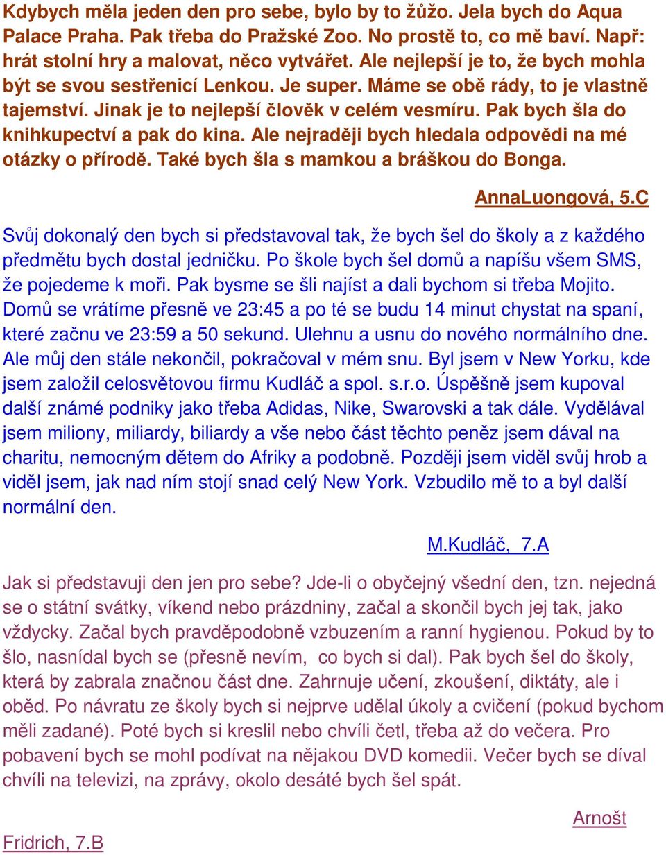 Pak bych šla do knihkupectví a pak do kina. Ale nejraději bych hledala odpovědi na mé otázky o přírodě. Také bych šla s mamkou a bráškou do Bonga. AnnaLuongová, 5.