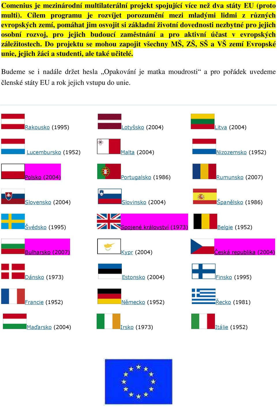 a pro aktivní účast v evropských záležitostech. Do projektu se mohou zapojit všechny MŠ, ZŠ, SŠ a VŠ zemí Evropské unie, jejich žáci a studenti, ale také učitelé.